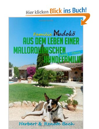Familie Madokö — Aus dem Leben einer mallorquinischen Hundefamilie: Band 1: Chico Familie Madokö — Aus dem Leben einer mallorquinischen Hundefamilie: Band 1: Chico