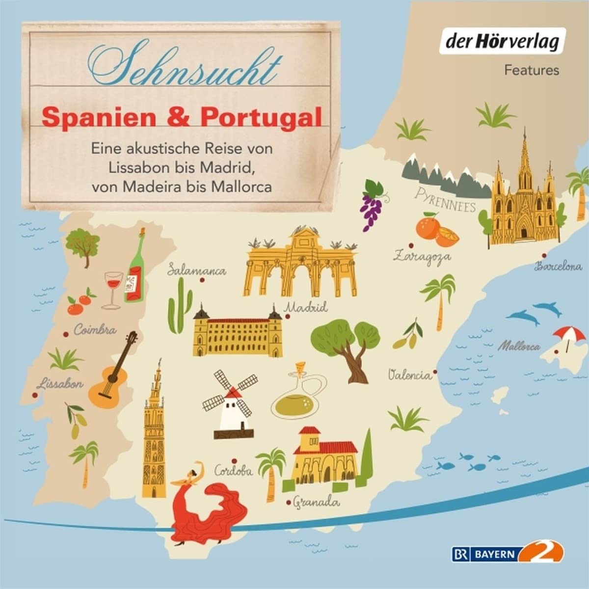 Sehnsucht Spanien & Portugal: Eine akustische Reise von Lissabon bis Madrid, von Madeira bis Mallorca